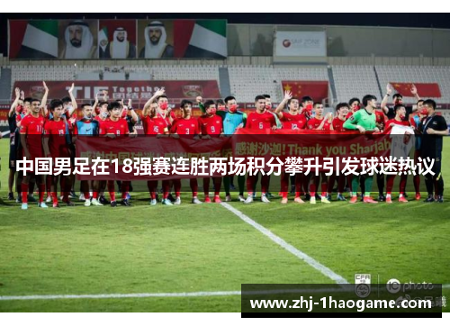 中国男足在18强赛连胜两场积分攀升引发球迷热议